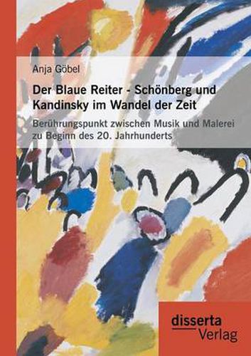 Cover image for Der Blaue Reiter - Schoenberg und Kandinsky im Wandel der Zeit: Beruhrungspunkt zwischen Musik und Malerei zu Beginn des 20. Jahrhunderts
