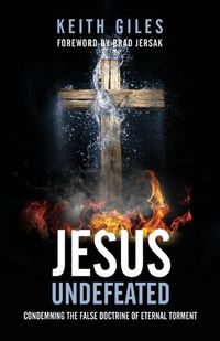 Cover image for Jesus Undefeated: Condemning the False Doctrine of Eternal Torment