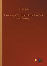 Cover image for Picturesque Sketches of London, Past and Present