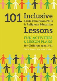 Cover image for 101 Inclusive and SEN Citizenship, PSHE and Religious Education Lessons: Fun Activities and Lesson Plans for Children Aged 3 - 11