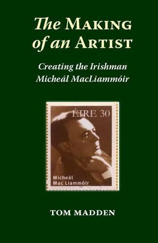 Cover image for The Making of an Artist: Creating the Irishman Micheal MacLiammoir