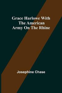 Cover image for Grace Harlowe with the American Army on the Rhine