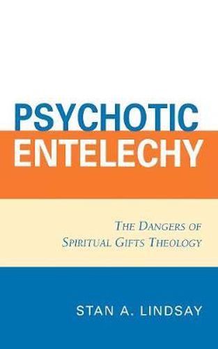 Cover image for Psychotic Entelechy: The Dangers of Spiritual Gifts Theology