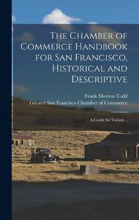 Cover image for The Chamber of Commerce Handbook for San Francisco, Historical and Descriptive; a Guide for Visitors ..