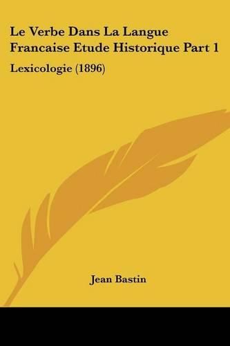 Cover image for Le Verbe Dans La Langue Francaise Etude Historique Part 1: Lexicologie (1896)