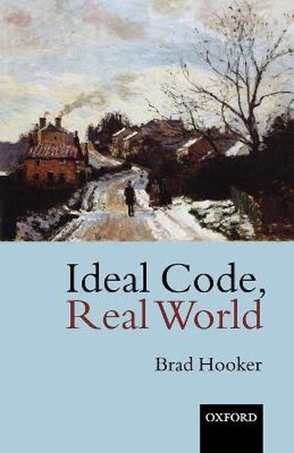 Cover image for Ideal Code, Real World: A Rule-consequentialist Theory of Morality