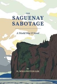 Cover image for The Saguenay Sabotage: A World War II Novel