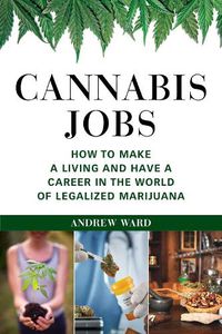 Cover image for Cannabis Jobs: How to Make a Living and Have a Career in the World of Legalized Marijuana