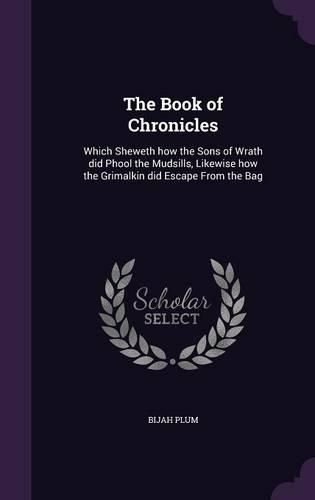 Cover image for The Book of Chronicles: Which Sheweth How the Sons of Wrath Did Phool the Mudsills, Likewise How the Grimalkin Did Escape from the Bag