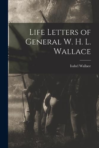 Life Letters of General W. H. L. Wallace