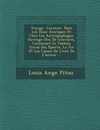 Cover image for Voyage Cayenne, Dans Les Deux Am Riques Et Chez Les Antropophages: Ouvrage Orn de Gravures, Contenant Le Tableau G N Ral Des D Port S, La Vie Et Les C