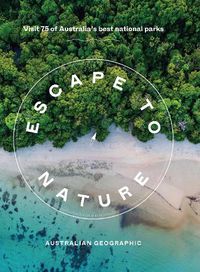 Cover image for Escape to Nature: Visit 75 of Australia's Best National Parks