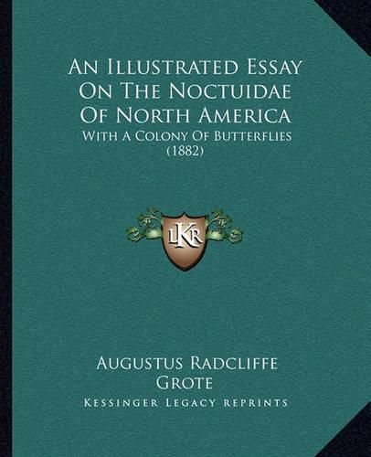 An Illustrated Essay on the Noctuidae of North America: With a Colony of Butterflies (1882)