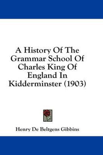 A History of the Grammar School of Charles King of England in Kidderminster (1903)