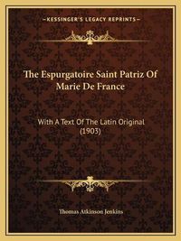 Cover image for The Espurgatoire Saint Patriz of Marie de France: With a Text of the Latin Original (1903)