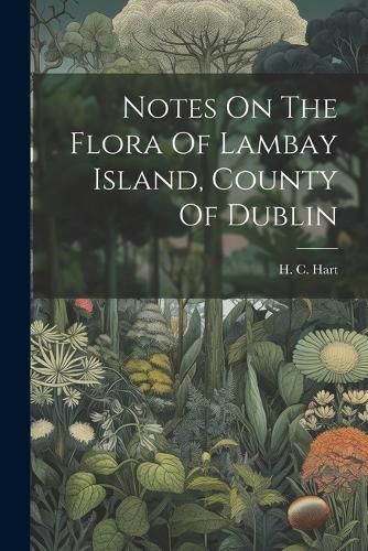 Cover image for Notes On The Flora Of Lambay Island, County Of Dublin