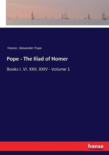 Cover image for Pope - The Iliad of Homer: Books I. VI. XXII. XXIV - Volume 1