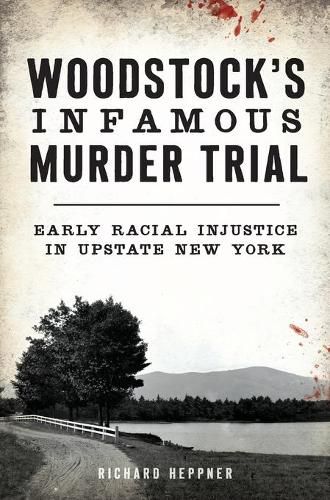 Cover image for Woodstock's Infamous Murder Trial: Early Racial Injustice in Upstate New York