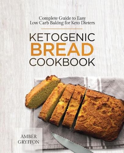 Cover image for Ketogenic Bread Cookbook: Complete Guide to Easy Low Carb Baking for Keto Dieters