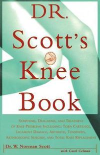 Cover image for Dr. Scott's Knee Book: Symptoms, Diagnosis, and Treatment of Knee Problems Including Torn Cartilage, Ligament Damage, Arthritis, Tendinitis, Arthroscopic Surgery, and Total Knee Replacement