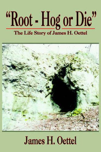 Cover image for Root - Hog or Die: The Life Story of James H. Oettel