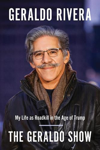 Cover image for The Geraldo Show: My Life as Roadkill in the Age of Trump