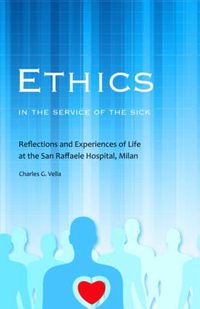 Cover image for Ethics in the Service of the Sick: Reflections and Experiences of Life at the San Raffaele Hospital