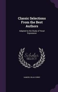 Cover image for Classic Selections from the Best Authors: Adapted to the Study of Vocal Expression