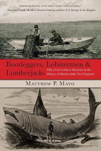 Cover image for Bootleggers, Lobstermen & Lumberjacks: Fifty Of The Grittiest Moments In The History Of Hardscrabble New England