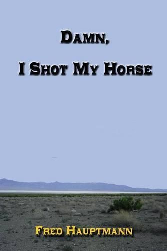 Cover image for Damn, I Shot My Horse