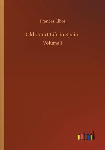 Cover image for Old Court Life in Spain: Volume 1