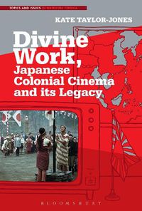 Cover image for Divine Work, Japanese Colonial Cinema and its Legacy