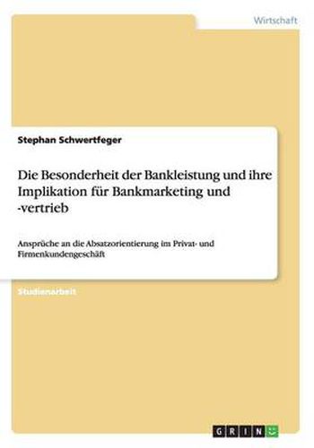 Cover image for Die Besonderheit der Bankleistung und ihre Implikation fur Bankmarketing und -vertrieb: Anspruche an die Absatzorientierung im Privat- und Firmenkundengeschaft