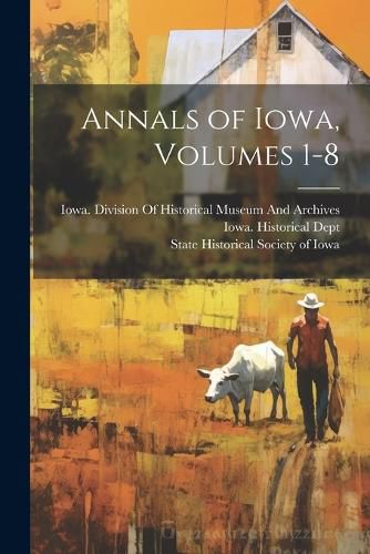 Cover image for Annals of Iowa, Volumes 1-8