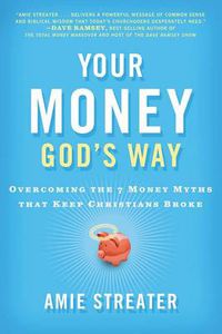 Cover image for Your Money God's Way: Overcoming the 7 Money Myths that Keep Christians Broke