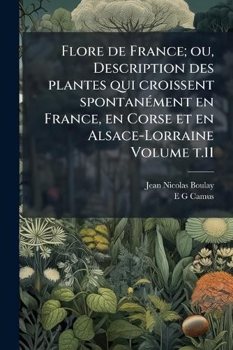 Cover image for Flore de France; Ou, Description Des Plantes Qui Croissent Spontanment En France, En Corse Et En Alsace-Lorraine