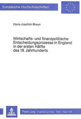 Cover image for Wirtschafts- Und Finanzpolitische Entscheidungsprozesse in England in Der Ersten Haelfte Des 19. Jahrhunderts