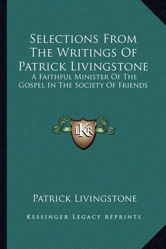 Cover image for Selections from the Writings of Patrick Livingstone: A Faithful Minister of the Gospel in the Society of Friends