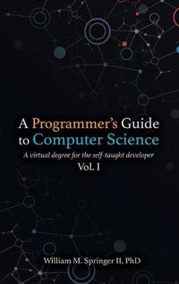 Cover image for A Programmer's Guide to Computer Science: A virtual degree for the self-taught developer