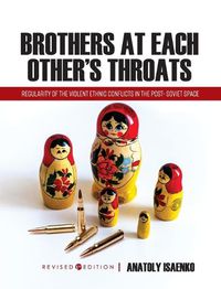 Cover image for Brothers at Each Other's Throats: Regularity of the Violent Ethnic Conflicts in the Post- Soviet Space