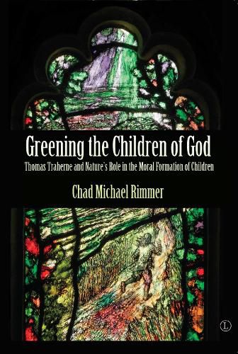 Cover image for Greening the Children of God PB: Thomas Traherne and Nature's Role in the Moral Formation of Children