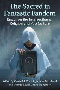 Cover image for The Sacred in Fantastic Fandom: Essays on the Intersection of Religion and Pop Culture