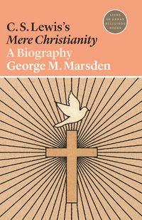 Cover image for C. S. Lewis's Mere Christianity: A Biography