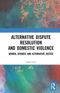 Cover image for Alternative Dispute Resolution and Domestic Violence: Women, Divorce and Alternative Justice