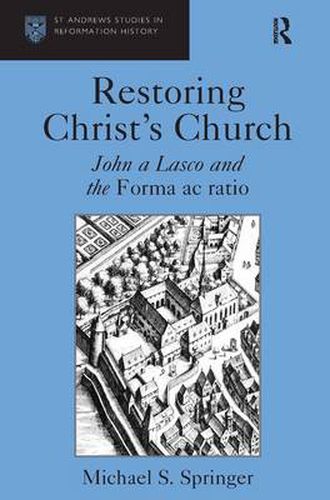 Cover image for Restoring Christ's Church: John a Lasco and the Forma ac ratio