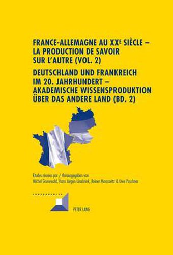 France-Allemagne Au XXe Siaecle: La Production De Savoir Sur L'autre