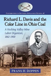 Cover image for Richard L. Davis and the Color Line in Ohio Coal: A Hocking Valley Mine Labor Organizer, 1862-1900