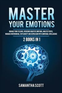 Cover image for Master Your Emotions: 2 Books in 1: Manage Your Feelings, Overcome Negative Emotions, Analyze People, Manage Overthinking, Stop Anxiety and Depression with Emotional Intelligence