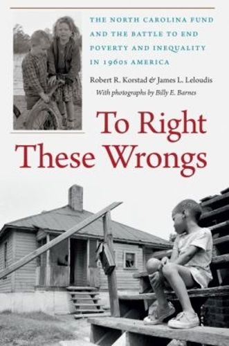 Cover image for To Right These Wrongs: The North Carolina Fund and the Battle to End Poverty and Inequality in 1960s America