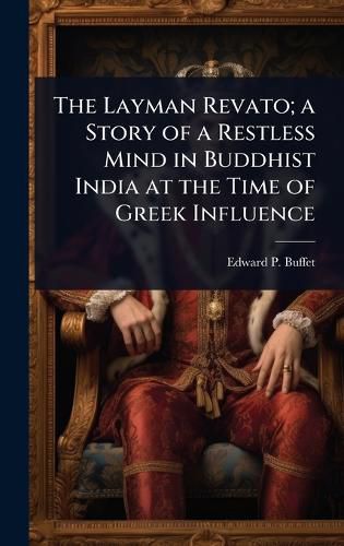 Cover image for The Layman Revato; a Story of a Restless Mind in Buddhist India at the Time of Greek Influence